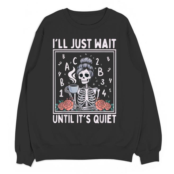 I'Ll Just Wait Until It's Quiet Skeleton Coffee Teacher Women Crewneck Sweatshirt, novelty gifts, funny gifts