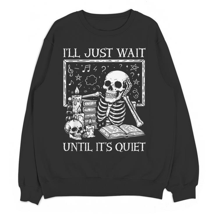 I'Ll Just Wait Until It's Quiet Skeleton Halloween Teacher Women Crewneck Sweatshirt, novelty gifts, funny gifts I'Ll Just Wait Until It's Quiet Skeleton Halloween Teacher Women Crewneck Sweatshirt, novelty gifts, funny gifts