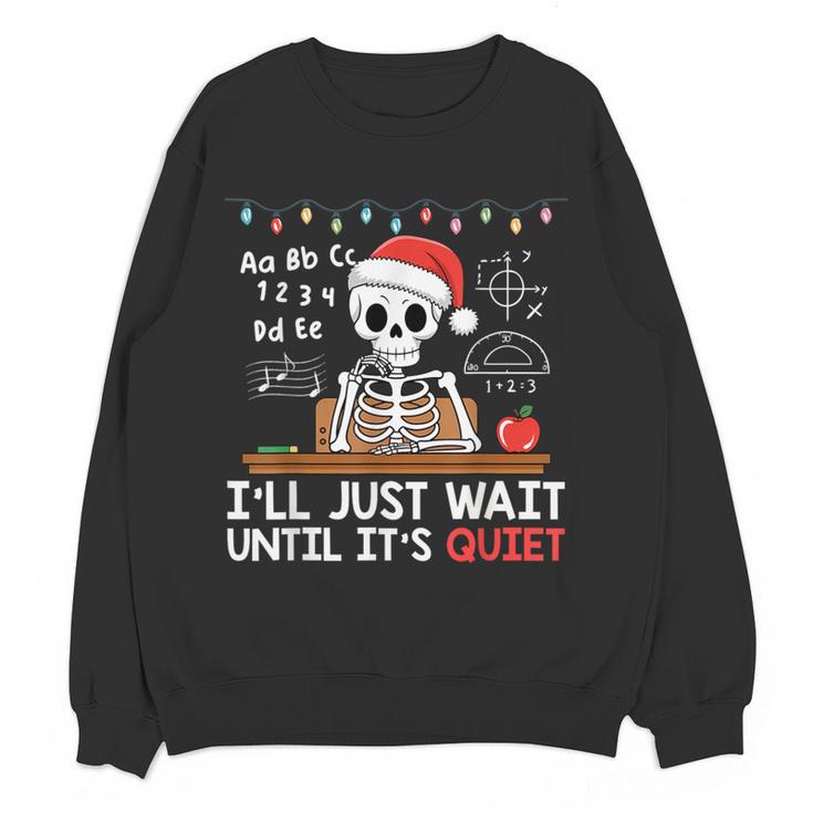 I'Ll Just Wait Until It's Quiet Skeleton Teacher Christmas Women Crewneck Sweatshirt, novelty gifts, funny gifts I'Ll Just Wait Until It's Quiet Skeleton Teacher Christmas Women Crewneck Sweatshirt, novelty gifts, funny gifts