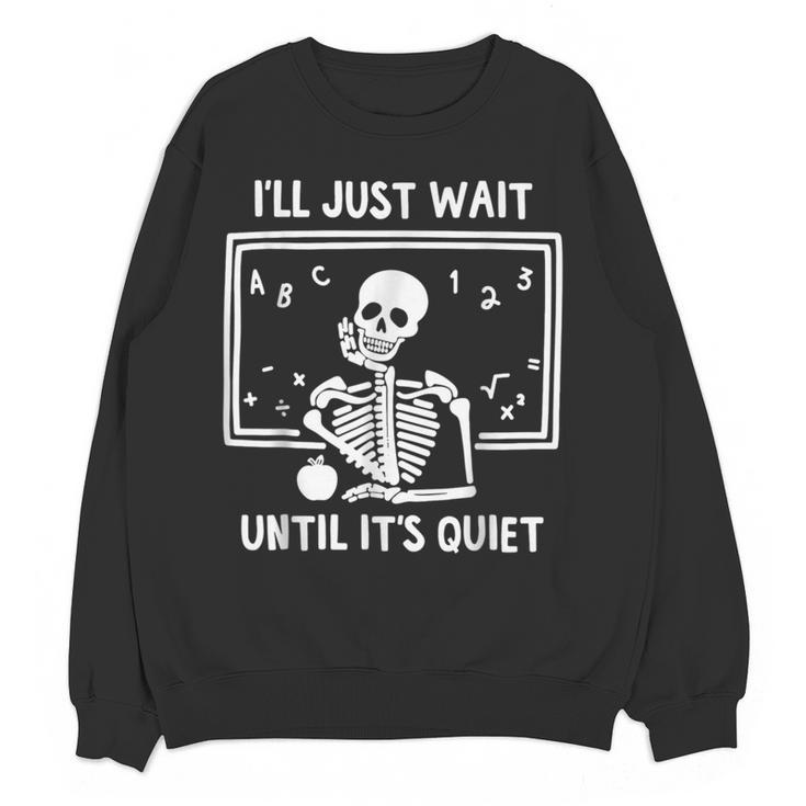 I'Ll Just Wait Until It's Quiet Skeleton Teacher Great Women Crewneck Sweatshirt, novelty gifts, funny gifts I'Ll Just Wait Until It's Quiet Skeleton Teacher Great Women Crewneck Sweatshirt, novelty gifts, funny gifts
