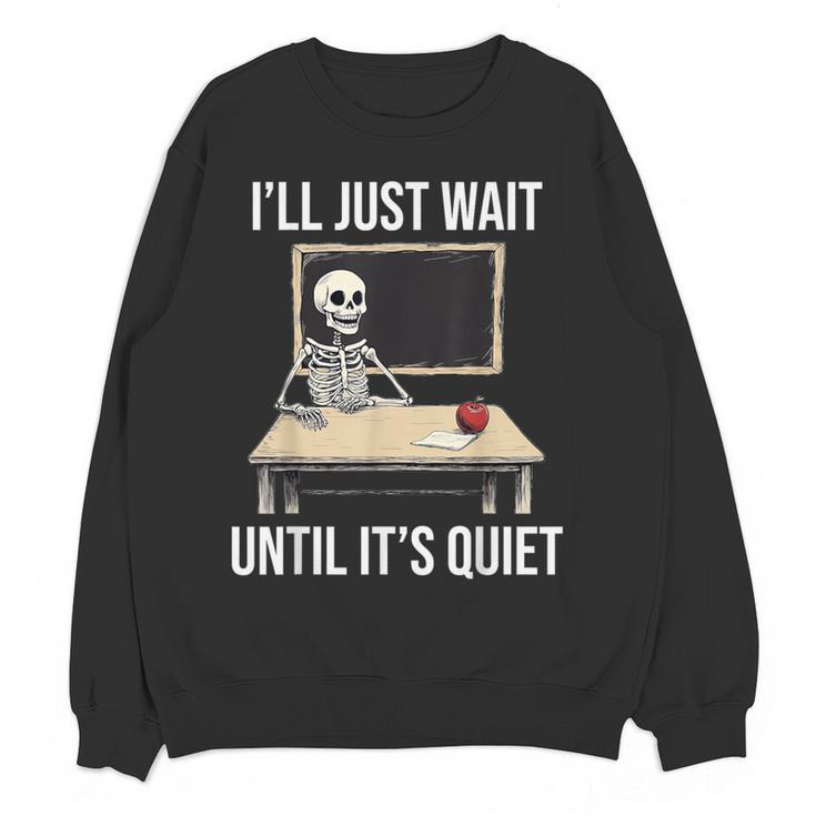 I'Ll Just Wait Until It's Quiet Skeleton Teacher Halloween Women Crewneck Sweatshirt, novelty gifts, funny gifts I'Ll Just Wait Until It's Quiet Skeleton Teacher Halloween Women Crewneck Sweatshirt, novelty gifts, funny gifts