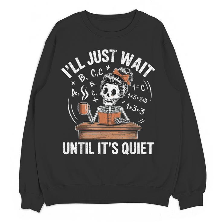 I’Ll Just Wait Until It’s Quiet Skeleton Teacher Women Crewneck Sweatshirt, novelty gifts, funny gifts I’Ll Just Wait Until It’s Quiet Skeleton Teacher Women Crewneck Sweatshirt, novelty gifts, funny gifts