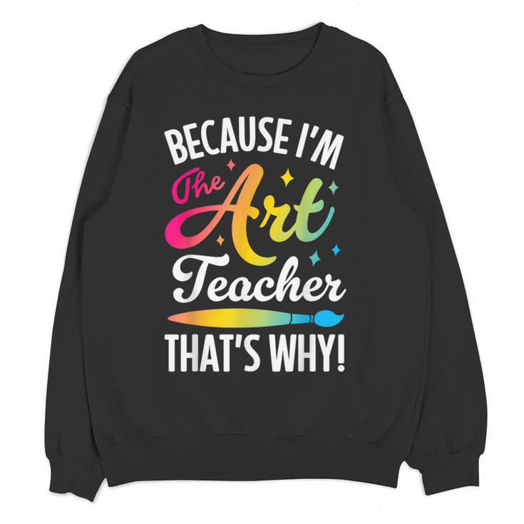 Because I'm The Art Teacher That's Why Artists Men Women Women Crewneck Sweatshirt, novelty gifts, funny gifts Because I'm The Art Teacher That's Why Artists Men Women Women Crewneck Sweatshirt, novelty gifts, funny gifts