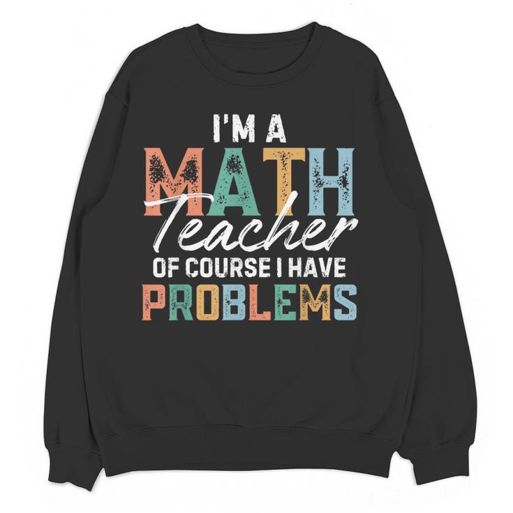 I'm A Math Teacher Of Course I Have Problems Back To School Women Crewneck Sweatshirt, novelty gifts, funny gifts