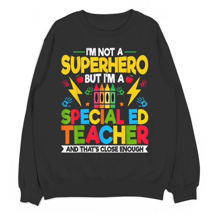 I'm Not a Superhero But I'm a SPED Special Education Teacher Women Crewneck Sweatshirt, novelty gifts, funny gifts