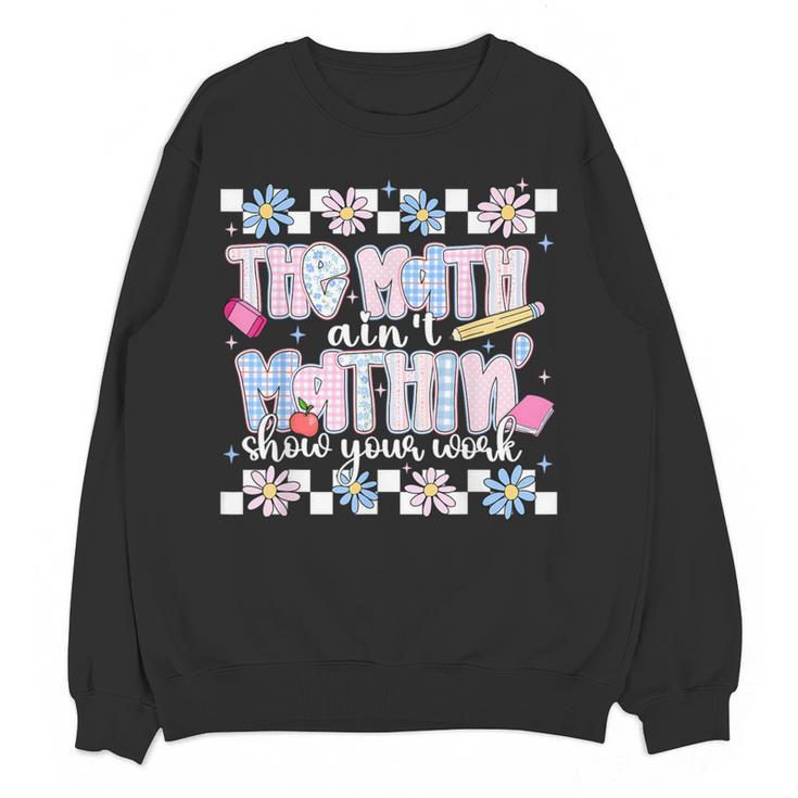 The Math Aint Mathin Meme Show Your Work Floral Math Teacher Women Crewneck Sweatshirt, novelty gifts, funny gifts