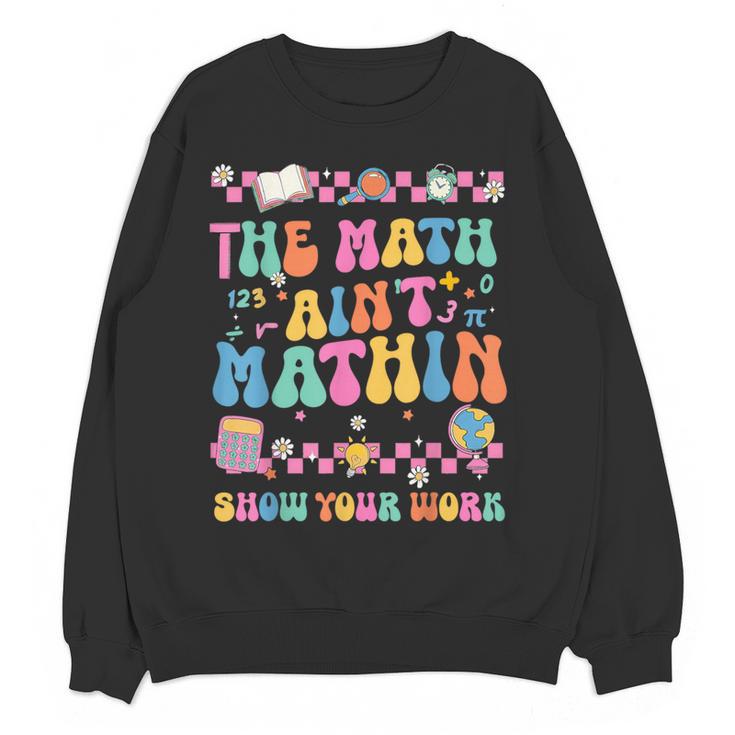 The Math Ain't Mathin Show Your Work Math Teacher Crew Women Crewneck Sweatshirt, novelty gifts, funny gifts The Math Ain't Mathin Show Your Work Math Teacher Crew Women Crewneck Sweatshirt, novelty gifts, funny gifts