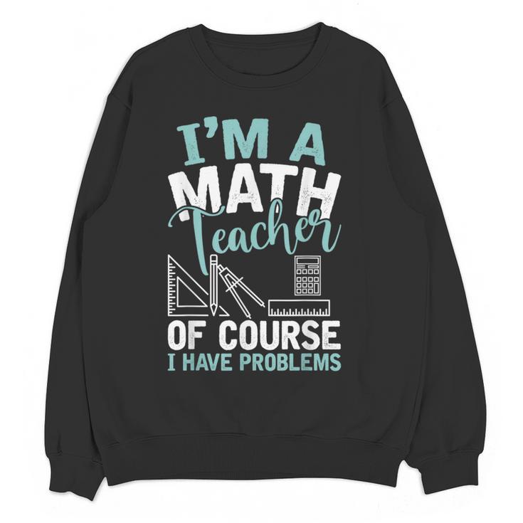 Im A Math Teacher Of Course I Have Problems Teacher Women Crewneck Sweatshirt, novelty gifts, funny gifts Im A Math Teacher Of Course I Have Problems Teacher Women Crewneck Sweatshirt, novelty gifts, funny gifts