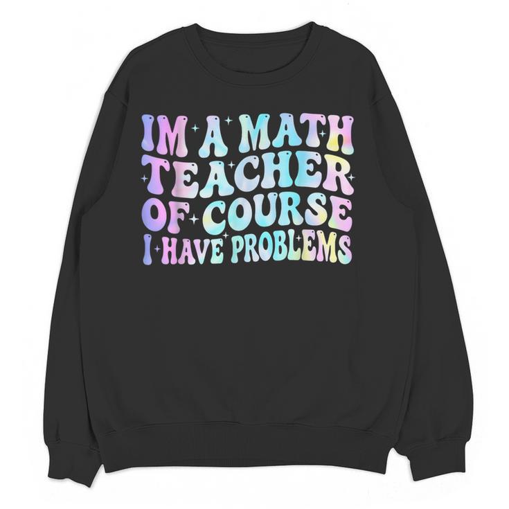 Math Teacher Im a Math Teacher Of Course I Have Problems Women Crewneck Sweatshirt, novelty gifts, funny gifts Math Teacher Im a Math Teacher Of Course I Have Problems Women Crewneck Sweatshirt, novelty gifts, funny gifts