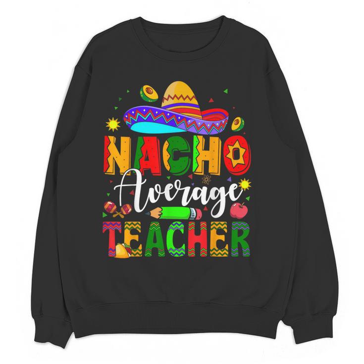Nacho Average Teacher Mexican Teacher Cinco De Mayo Fiesta Men Women Girls Kids Women Crewneck Sweatshirt, novelty gifts, funny gifts Nacho Average Teacher Mexican Teacher Cinco De Mayo Fiesta Men Women Girls Kids Women Crewneck Sweatshirt, novelty gifts, funny gifts