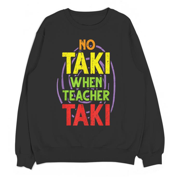 No Taki When Teacher Taki Education Classroom Teacher Women Crewneck Sweatshirt, novelty gifts, funny gifts