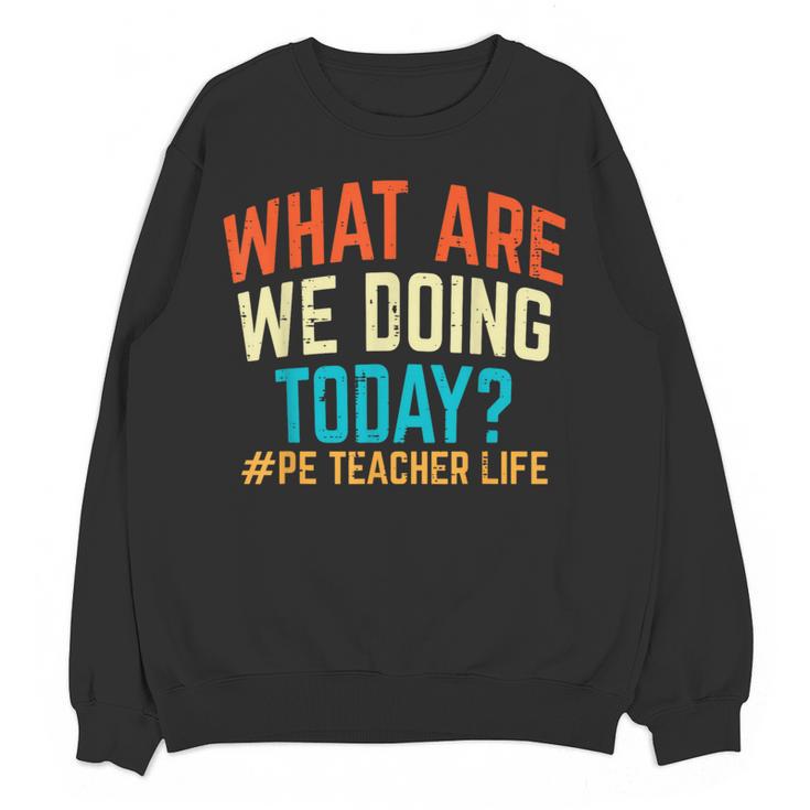 PE Teacher Life What Are We Doing Today Men Women Women Crewneck Sweatshirt, novelty gifts, funny gifts PE Teacher Life What Are We Doing Today Men Women Women Crewneck Sweatshirt, novelty gifts, funny gifts