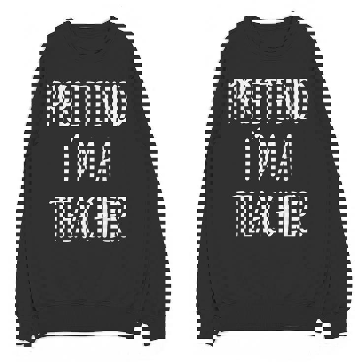 Pretend I&#x27;m A Teacher Costume Halloween Easy Adult Kid Women Crewneck Sweatshirt, novelty gifts, funny gifts