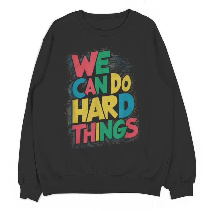 School Teachers Motivational Quote We Can Do Hard Things Men Women Kids Women Crewneck Sweatshirt, novelty gifts, funny gifts School Teachers Motivational Quote We Can Do Hard Things Men Women Kids Women Crewneck Sweatshirt, novelty gifts, funny gifts