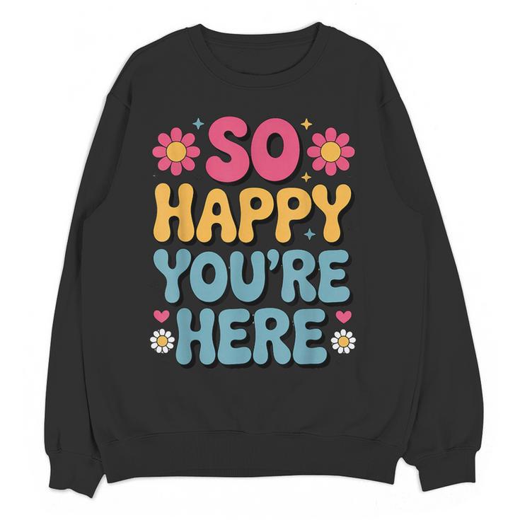 So Happy You’Re Here Groovy Retro Positivity Women Teacher Women Crewneck Sweatshirt, novelty gifts, funny gifts So Happy You’Re Here Groovy Retro Positivity Women Teacher Women Crewneck Sweatshirt, novelty gifts, funny gifts