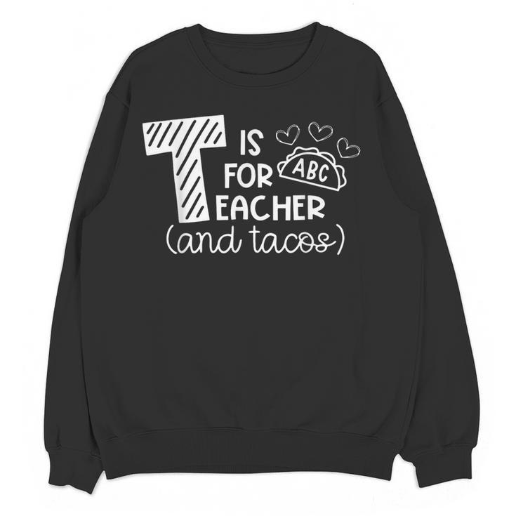T Is For Teacher And Tacos For Teacher & Tacos Lovers Men Women Girls Kids Women Crewneck Sweatshirt, novelty gifts, funny gifts