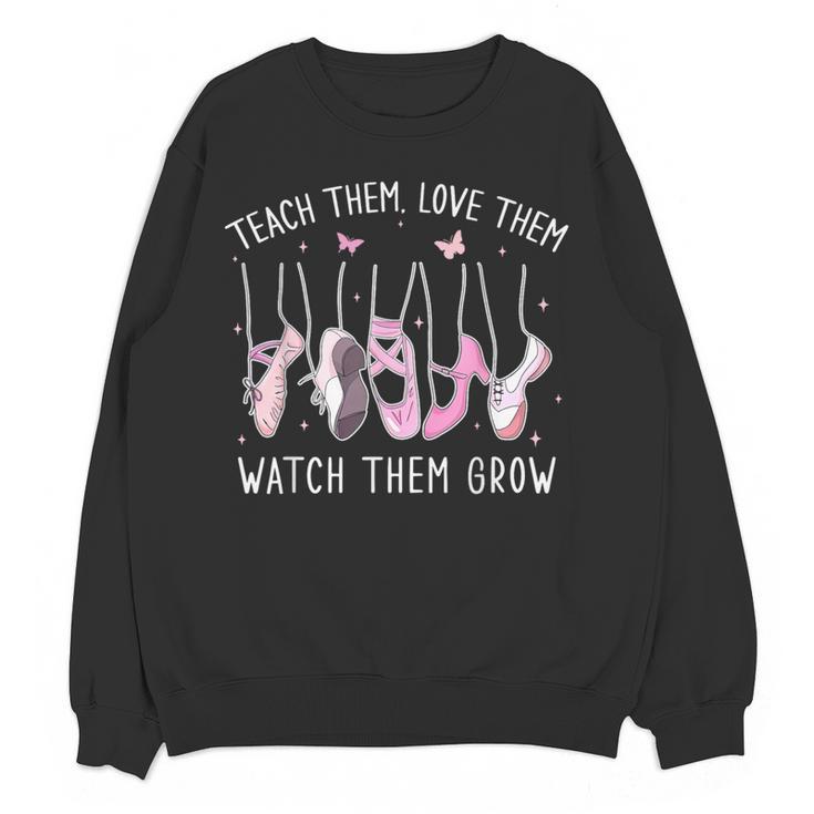 Teach Them Love Them Watch Them Grow Ballet Dance Teacher Women Crewneck Sweatshirt, novelty gifts, funny gifts