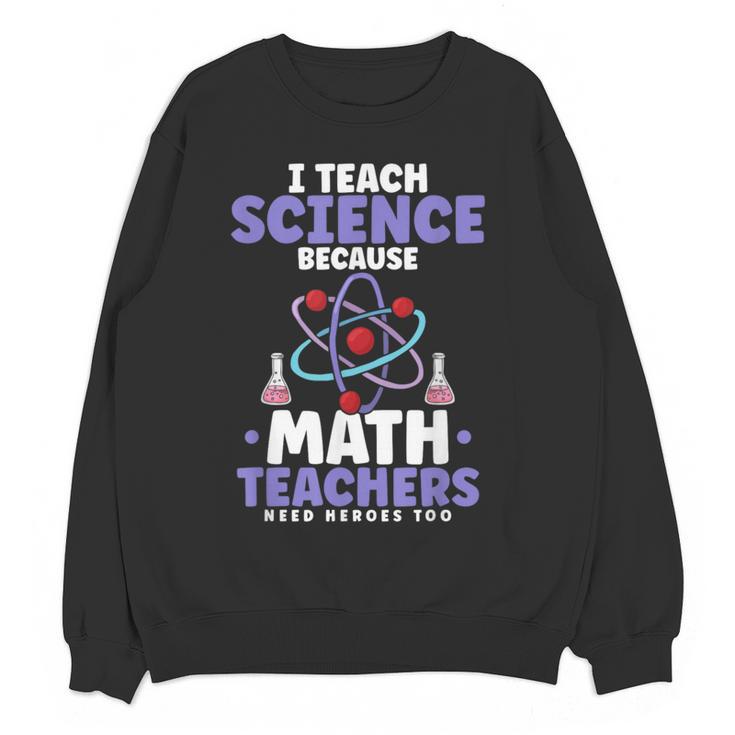 I Teach Science Because Math Teachers Need Heroes Too Women Crewneck Sweatshirt, novelty gifts, funny gifts I Teach Science Because Math Teachers Need Heroes Too Women Crewneck Sweatshirt, novelty gifts, funny gifts