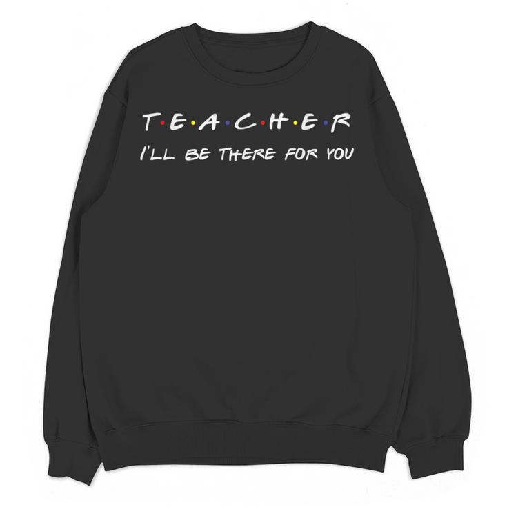 Teacher I'Ll Be There For You Men Women Women Crewneck Sweatshirt, novelty gifts, funny gifts Teacher I'Ll Be There For You Men Women Women Crewneck Sweatshirt, novelty gifts, funny gifts