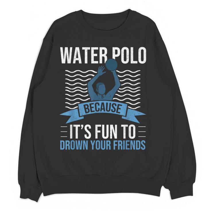 Water Polo Because It's Fun To Drown Your Friends Waterpolo Women Crewneck Sweatshirt, novelty gifts, funny gifts