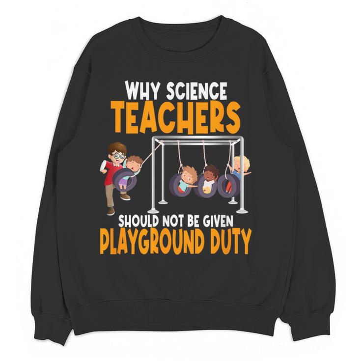 Why Science Teachers Should Not Be Given Playground Duty For Men Women Women Crewneck Sweatshirt, novelty gifts, funny gifts