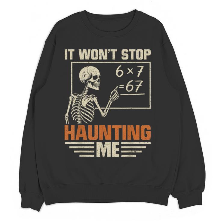 I Won't Stop Haunting Me Skeleton 6 7 Meme Teachers Women Crewneck Sweatshirt, novelty gifts, funny gifts I Won't Stop Haunting Me Skeleton 6 7 Meme Teachers Women Crewneck Sweatshirt, novelty gifts, funny gifts