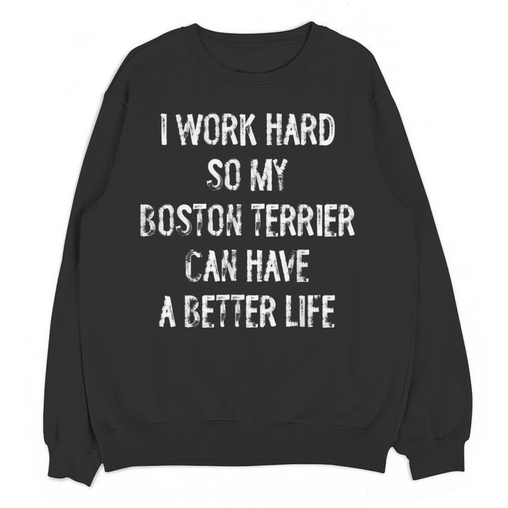 I Work Hard So My Boston Terrier Can Have A Better Life Women Crewneck Sweatshirt, novelty gifts, funny gifts