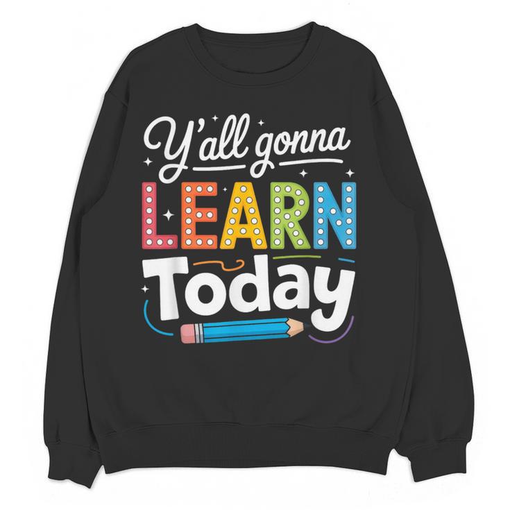 Y'All Gonna Learn Today Back To School First Day Teacher Women Crewneck Sweatshirt, novelty gifts, funny gifts