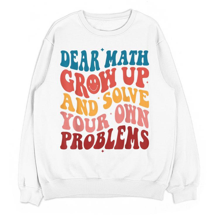 Dear Math Grow Up And Solve Your Own Problems Teens Teacher Women Crewneck Sweatshirt, novelty gifts, funny gifts