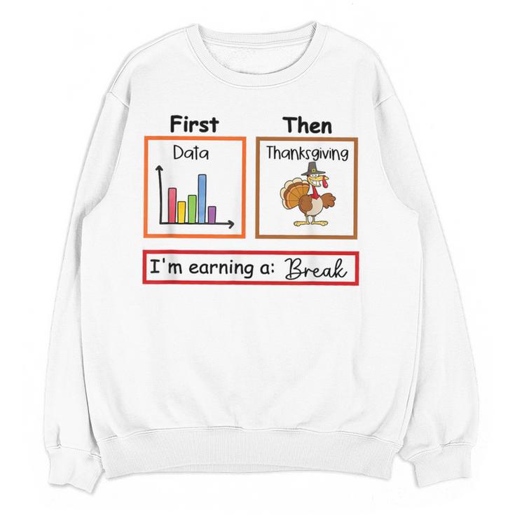 First Data Then Thanksgiving Im Earning A Break Sped Teacher Women Crewneck Sweatshirt, novelty gifts, funny gifts First Data Then Thanksgiving Im Earning A Break Sped Teacher Women Crewneck Sweatshirt, novelty gifts, funny gifts