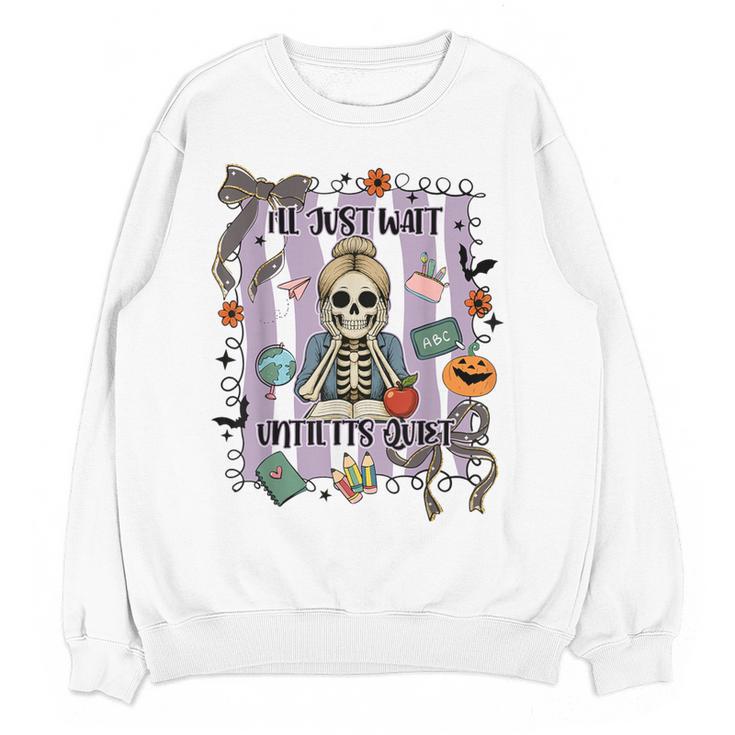 Halloween Skeleton Teacher I'Ll Just Wait Until It's Quiet Women Crewneck Sweatshirt, novelty gifts, funny gifts Halloween Skeleton Teacher I'Ll Just Wait Until It's Quiet Women Crewneck Sweatshirt, novelty gifts, funny gifts