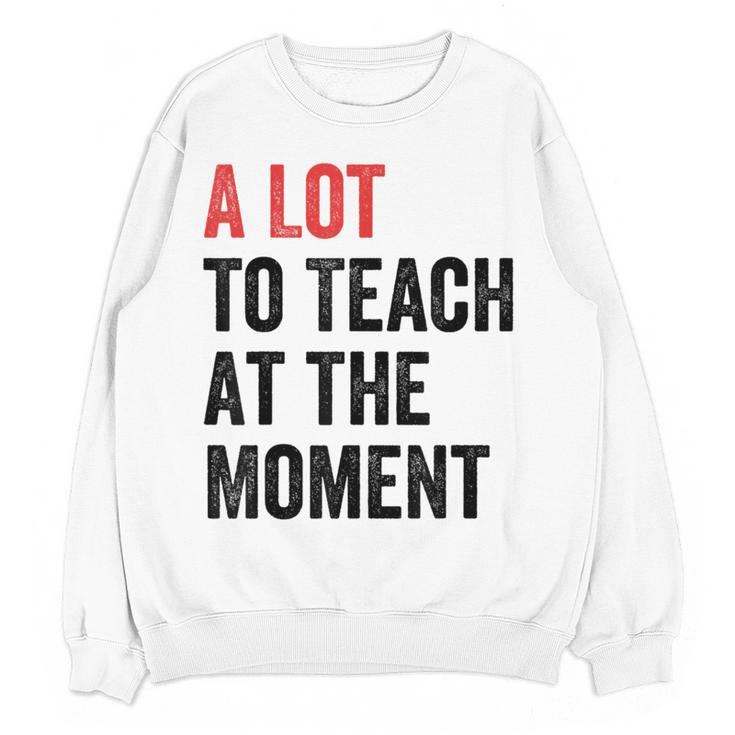 A Lot To Teach At The Moment Women's Teacher Tee Women Crewneck Sweatshirt, novelty gifts, funny gifts