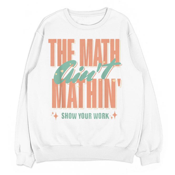 Women The Math Ain't Mathin Show Your Work Math Teacher Women Crewneck Sweatshirt, novelty gifts, funny gifts Women The Math Ain't Mathin Show Your Work Math Teacher Women Crewneck Sweatshirt, novelty gifts, funny gifts