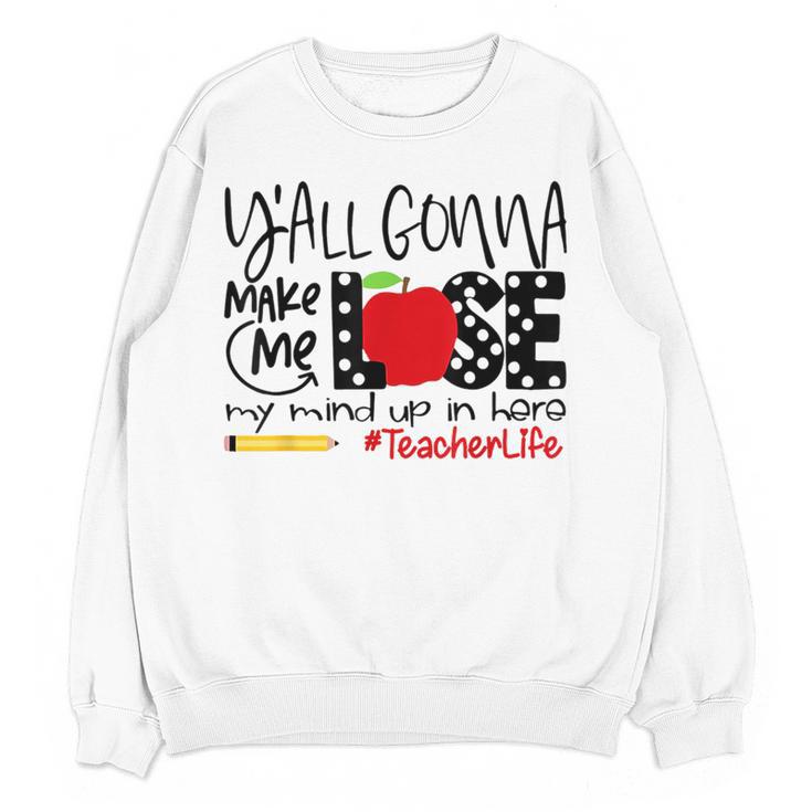 Y'All Gonna Make Me Lose My Mind Up Here Teacher Women Crewneck Sweatshirt, novelty gifts, funny gifts Y'All Gonna Make Me Lose My Mind Up Here Teacher Women Crewneck Sweatshirt, novelty gifts, funny gifts