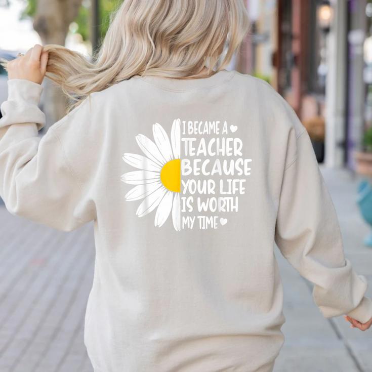 i Became a Teacher Because Your Life Is Worth My Time Women's Sweatshirt Back Print