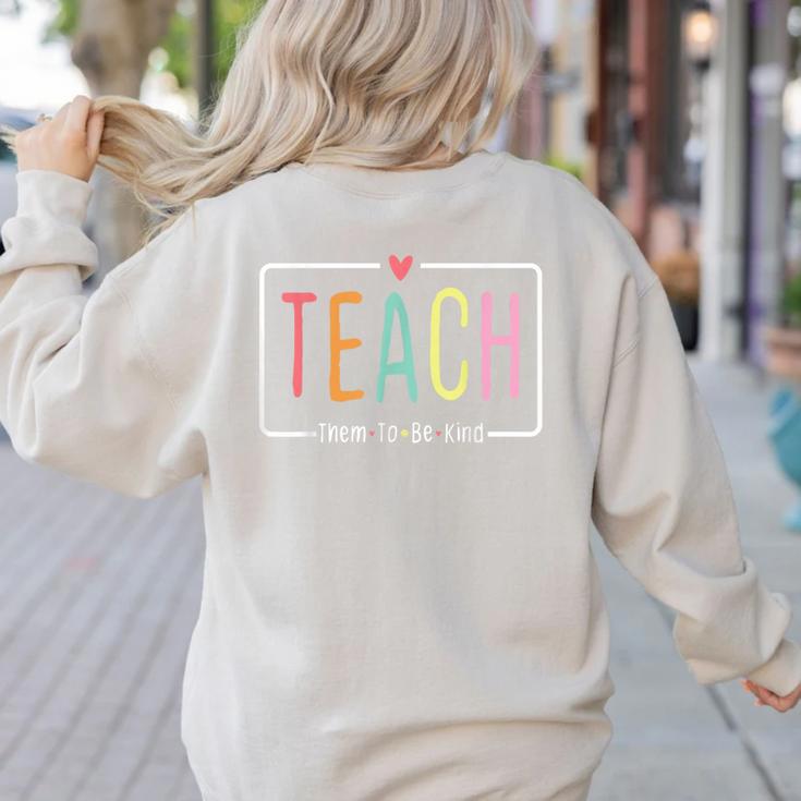 Cute Teacher Life Teach Them To Be Kind School Mom Teachers Women's Sweatshirt Back Print