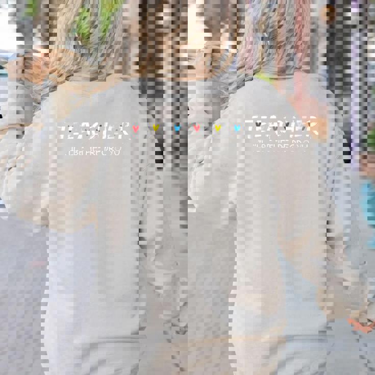 Cute Trendy Teacher Shirt I&#x27;Ll Be There For You Women&#x27;s Sweatshirt Back Print