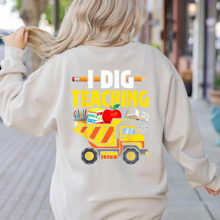I Dig Teaching Dump Truck Construction Back School Teacher Women's Sweatshirt Back Print