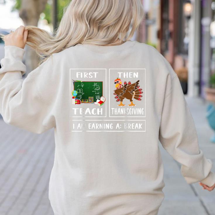 First Teach Then Thanksgiving I'm Earning A Break Teacher Women's Sweatshirt Back Print