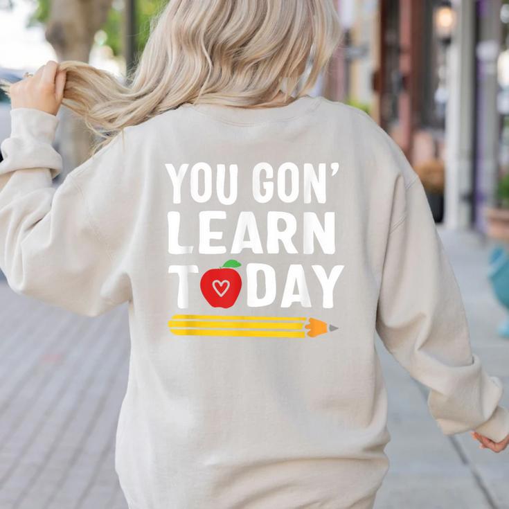 You Gon' Learn Today First Day Of School Teacher Men Women Kids Women's Sweatshirt Back Print