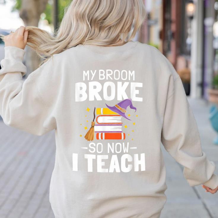 Halloween Teacher Tee My Broom Broke So Now I Teach Women's Sweatshirt Back Print