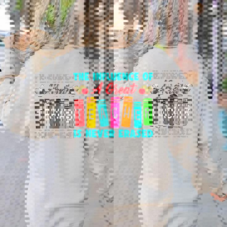 THE INFLUENCE OF A GREAT TEACHER IS NEVER ERASED Teaching For Men Women Girls Kids Women&#x27;s Sweatshirt Back Print