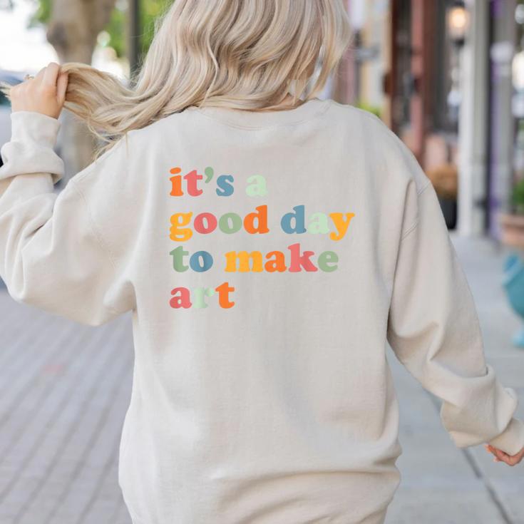 It's A Good Day To Make Some Art Artist Art Teacher Women's Sweatshirt Back Print