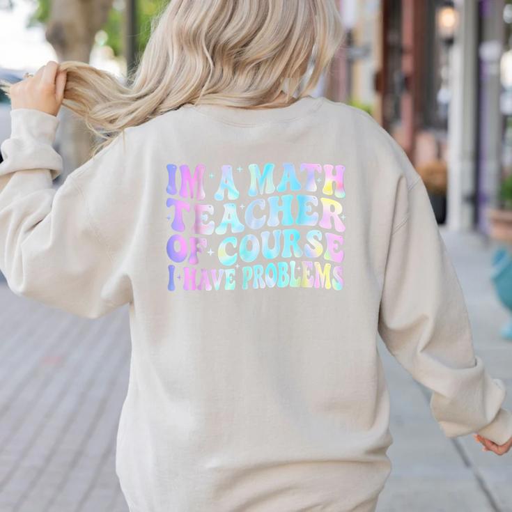 Math Teacher Im a Math Teacher Of Course I Have Problems Women's Sweatshirt Back Print