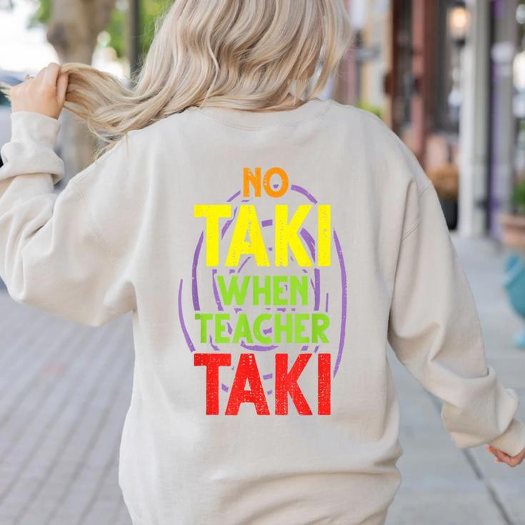 No Taki When Teacher Taki Education Classroom Teacher Women's Sweatshirt Back Print