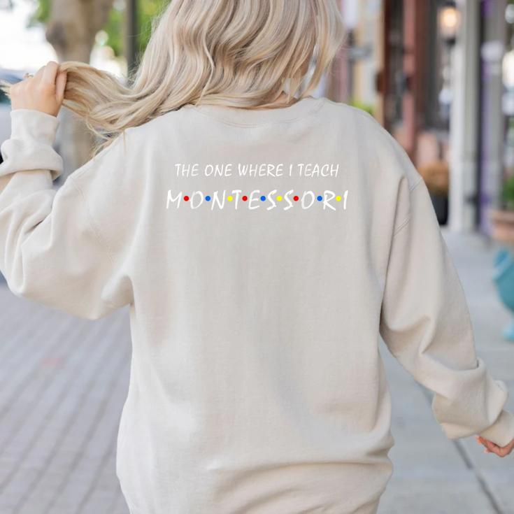 The One Where I Teach Montessori Montessori Teacher Women's Sweatshirt Back Print