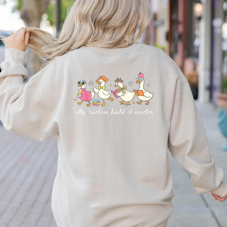 Silly Teachers Build Character Goose Teacher Back To School Women's Sweatshirt Back Print