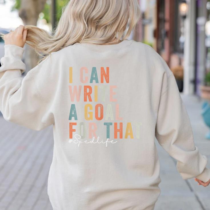 Special Education Teacher I Can Write A Goal For That Sped Women's Sweatshirt Back Print