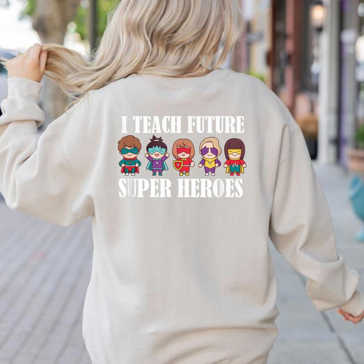 I Teach Future Superheroes Last Day Back To School Teacher Women's Sweatshirt Back Print