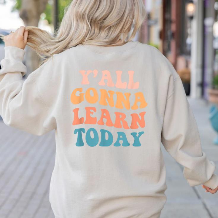 Teacher Y'All Gonna Learn Today First Day Of School Teachers Women's Sweatshirt Back Print